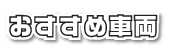 おすすめ車両